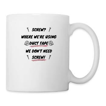 Screw? We re using duct tape, we don t need screw! - Mug - white - Right