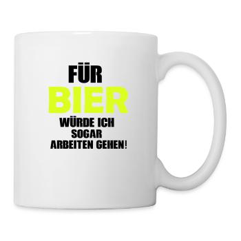 Für Bier würde ich sogar arbeiten gehen! - Tasse - Weiß - Rechts