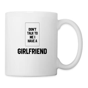 Don't Talk To Me I Have A Girlfriend - Girlfriend - Mug - white - Right