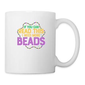If You Can Read This I Need More Beads Mardi Gras - Tasse - Weiß - Rechts