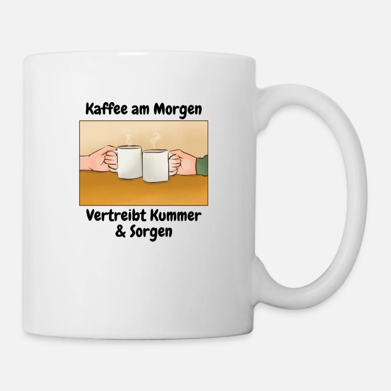 Kaffee am Morgen Vertreibt Kummer und sorgen - Tasse - Weiß