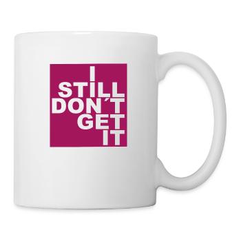 I still don´t get it. - Tasse - Weiß - Rechts