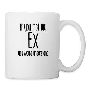If you met my Ex you would understand - Tasse - Weiß - Rechts