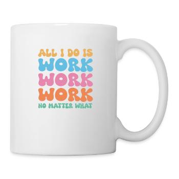 Tout ce que je fais, c’est travailler, travailler, travailler, quoi qu’il arrive - Mug blanc - blanc - Droite