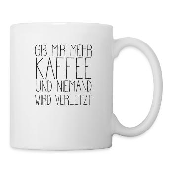 Gib mir mehr Kaffee und niemand wird verletzt - Tasse - Weiß - Rechts