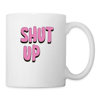 Shut Up - Tasse - Weiß - Rechts