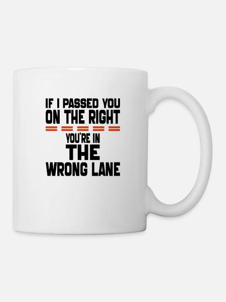Wenn ich dich auf der rechten Seite überholt habe, bist du im Unrecht - Tasse - Weiß