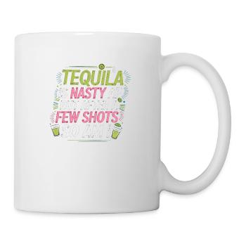 Tequila Is Nasty AF But After A Few Shots So Am I6 - Tasse - Weiß - Rechts