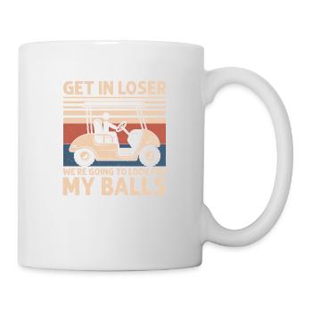 Get In Looser We Are Going To Look For My Balls Go - Mug - white - Right