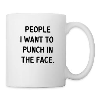 Leuten, denen ich am liebsten ins Gesicht schlagen würde - Tasse - Weiß - Rechts
