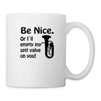 Be nice. Or i`ll empty my spit valve on you. - Mug - white - Right