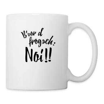 Bevor d frogsch: Noi!! - Tasse - Weiß - Rechts