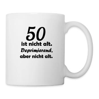 50 ist nicht alt. Deprimierend, aber nicht alt. - Tasse - Weiß - Rechts