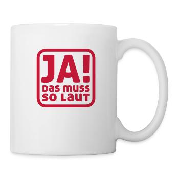 Ja! das muss so laut - Tasse - Weiß - Rechts