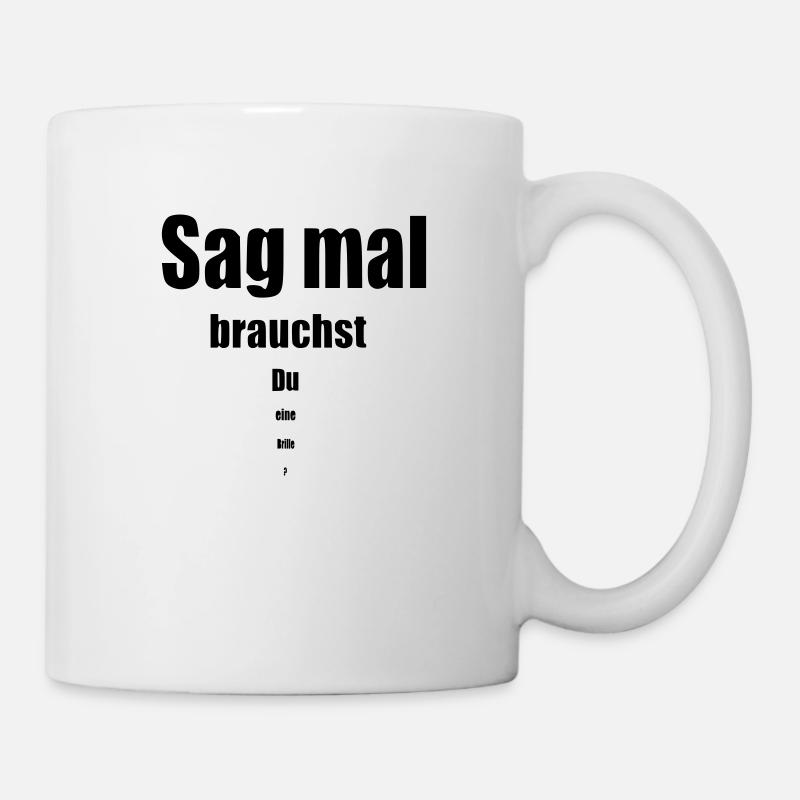 Sag mal brauchst du eine Brille lustig Geschenk - Tasse - Weiß
