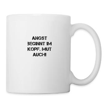 Angst beginnt im kopf, mut auch! Spruch - Tasse - Weiß - Rechts