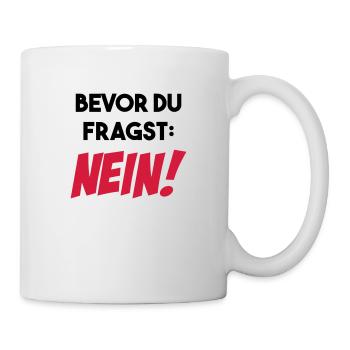 Bevor du fragst NEIN lustig Sprüche Geschenk - Tasse - Weiß - Rechts