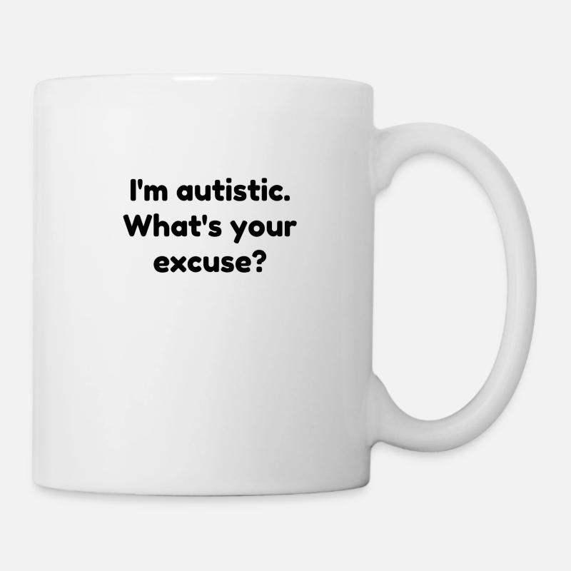 I'm Autistic. What's Your Excuse? - Mug - white