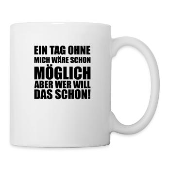 Ein tag ohne mich Moeglich Provokant lustig fun - Tasse - Weiß - Rechts