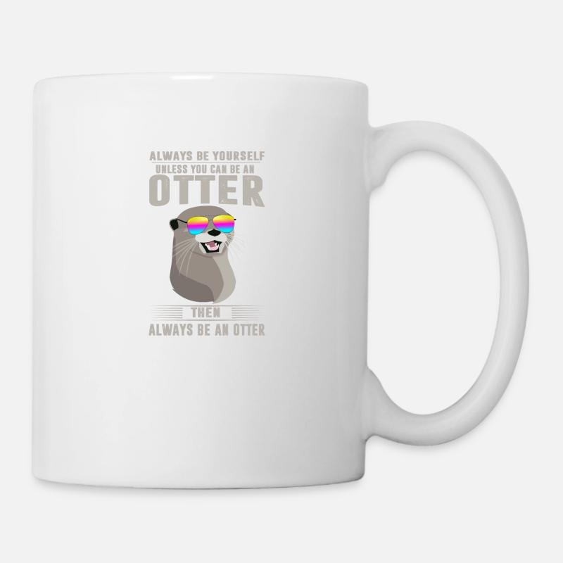 ALWAYS BE YOURSELF UNLESS YOU CAN BE AN OTTER - Tasse - Weiß