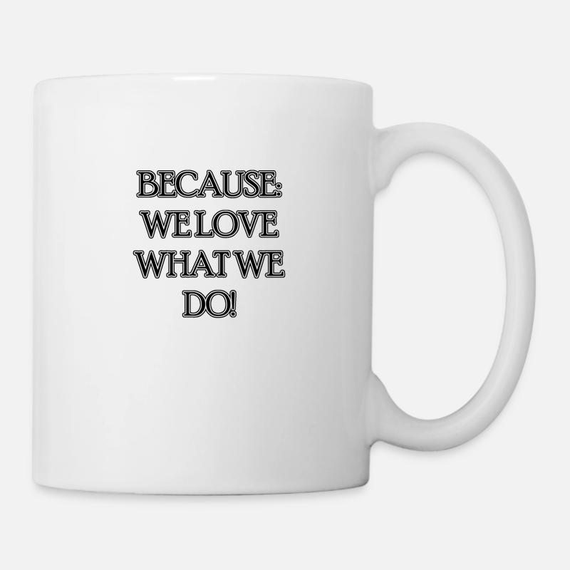 because we love what what we do - Tasse - Weiß