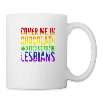 Bedecke mich in Schokolade und füttere mich an die Lesben - Tasse - Weiß - Rechts