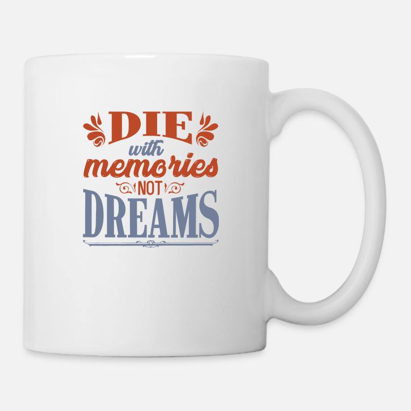 Die with memories not dreams - Tasse - Weiß