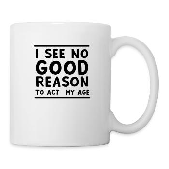 I See No Good Reason To Act My Age - Mug - white - Right