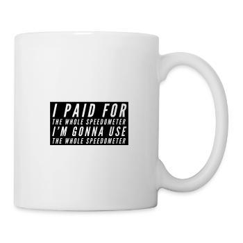 I paid for the whole Speedometer - Tasse - Weiß - Rechts