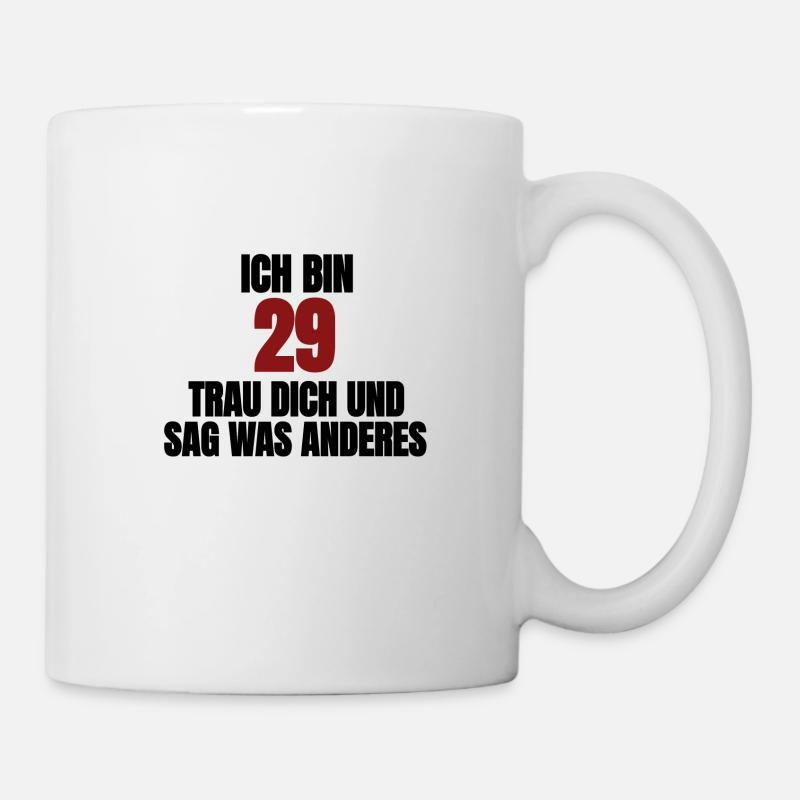 Ich bin 29. Trau dich und sag was anderes - Tasse - Weiß