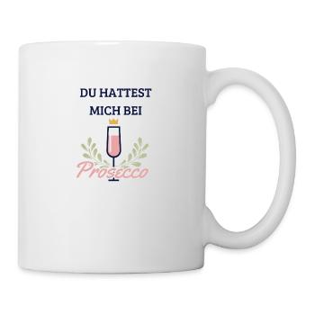 Du hattest mich bei Prosecco - Tasse - Weiß - Rechts