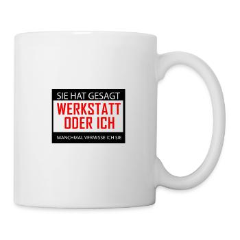 Sie hat gesagt Werkstatt oder Ich manchmal vermiss - Tasse - Weiß - Rechts