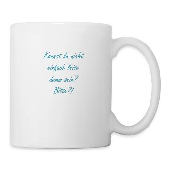 Kannst du nicht leise dumm sein? - Tasse - Weiß - Rechts