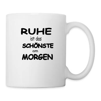 Ruhe ist das schönste am Morgen - Tasse - Weiß - Rechts