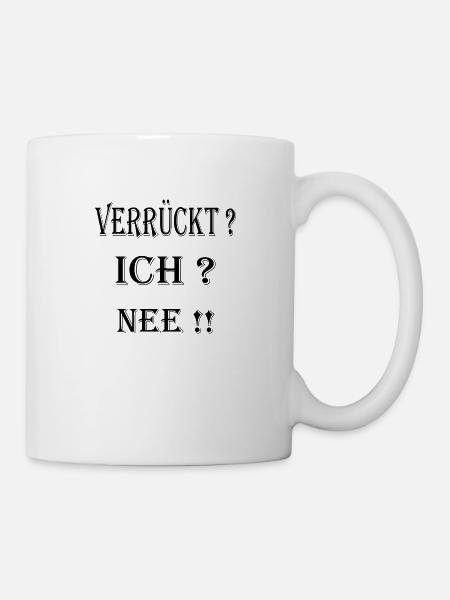 Lustiger Spruch Verrückt ? ICH ? NEE!! - Tasse - Weiß
