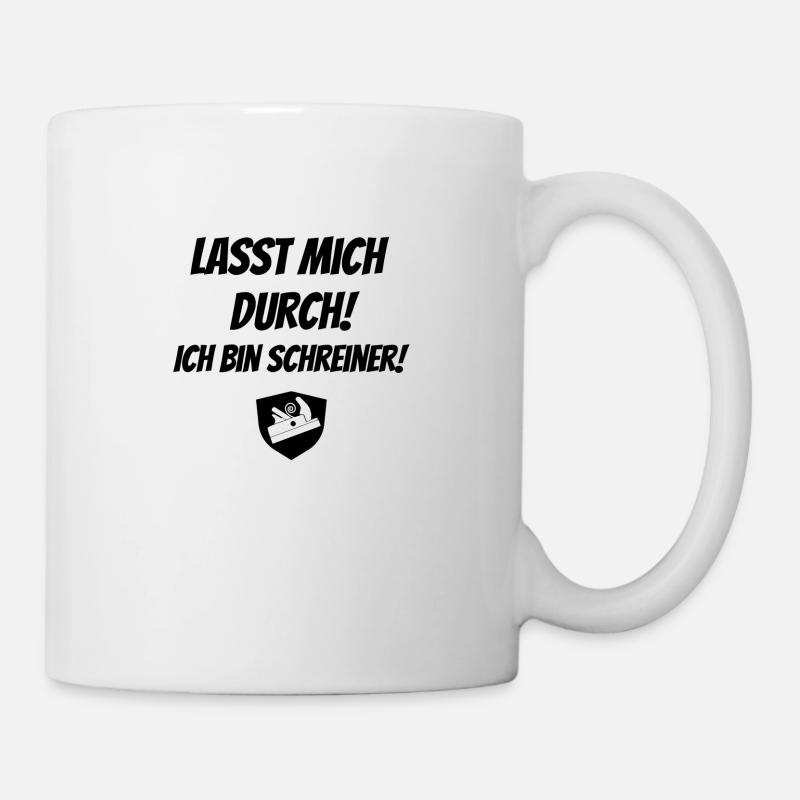 Lasst mich durch! Ich bin Schreiner! - Tasse - Weiß