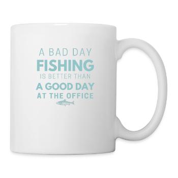 Bad Day Fishing Is Better Than Good Day At Office - Tasse - Weiß - Rechts