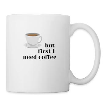 but first I need coffee - Tasse - Weiß - Rechts