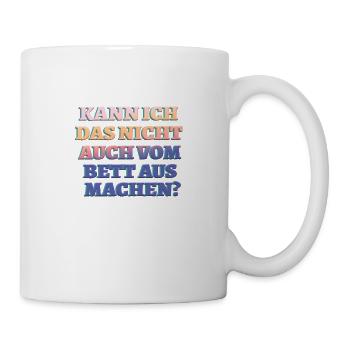 KANN ICH DAS NICHT VOM BETT AUS MACHEN? - Tasse - Weiß - Rechts