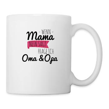 Wenn Mama nein sagt frage ich Oma & Opa - Tasse - Weiß - Rechts