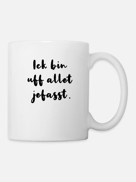 Ick Bin Uf Allet Jefasst Berlinerisch Dialekt - Tasse - Weiß
