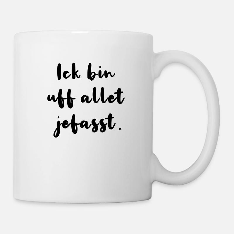 Ick Bin Uf Allet Jefasst Berlinerisch Dialekt - Tasse - Weiß