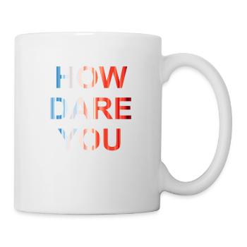 how dare you - Tasse - Weiß - Rechts