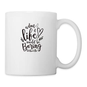 Admit It Life Would Be Boring Without Me - Mug - white - Right