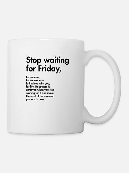 Stop waiting for Friday, for summer - Mug - white