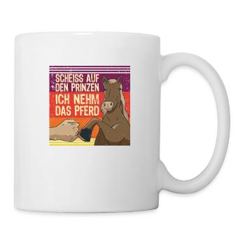 Scheiss Auf Den Prinzen Ich Nehm Das Pferd - Tasse - Weiß - Rechts