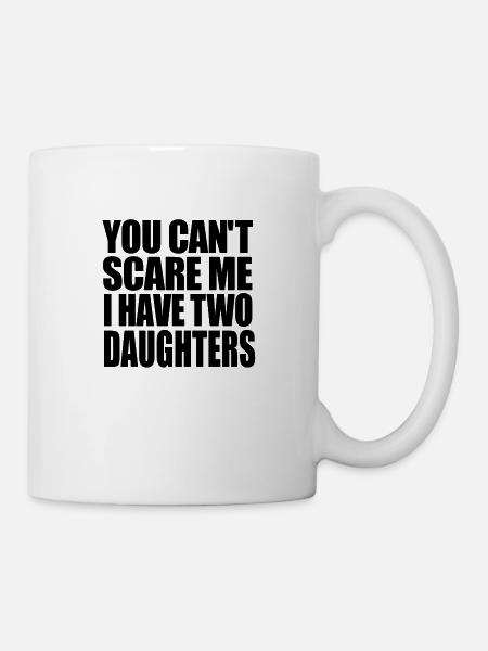 Du kannst mich nicht erschrecken, ich habe zwei Töchter - Tasse - Weiß