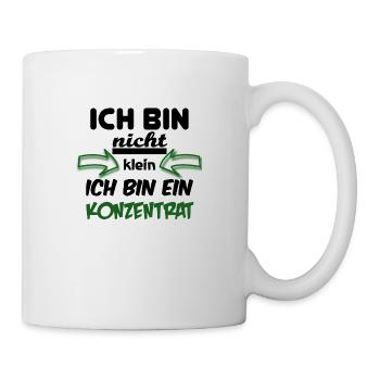 Ich bin nicht klein Ich bin ein Konzentrat Spruch - Tasse - Weiß - Rechts