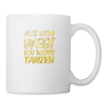Aus dem Weg ich muss tanzen. Sprüche, Party, Musik - Tasse - Weiß - Rechts