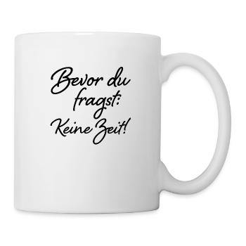 Bevor du fragst: Keine Zeit - Tasse - Weiß - Rechts